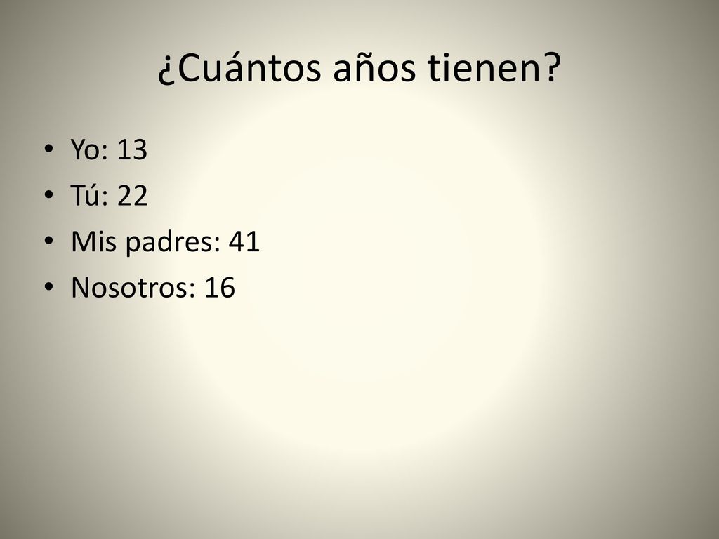 ¿Cuántos años tienen Yo: 13 Tú: 22 Mis padres: 41 Nosotros: 16