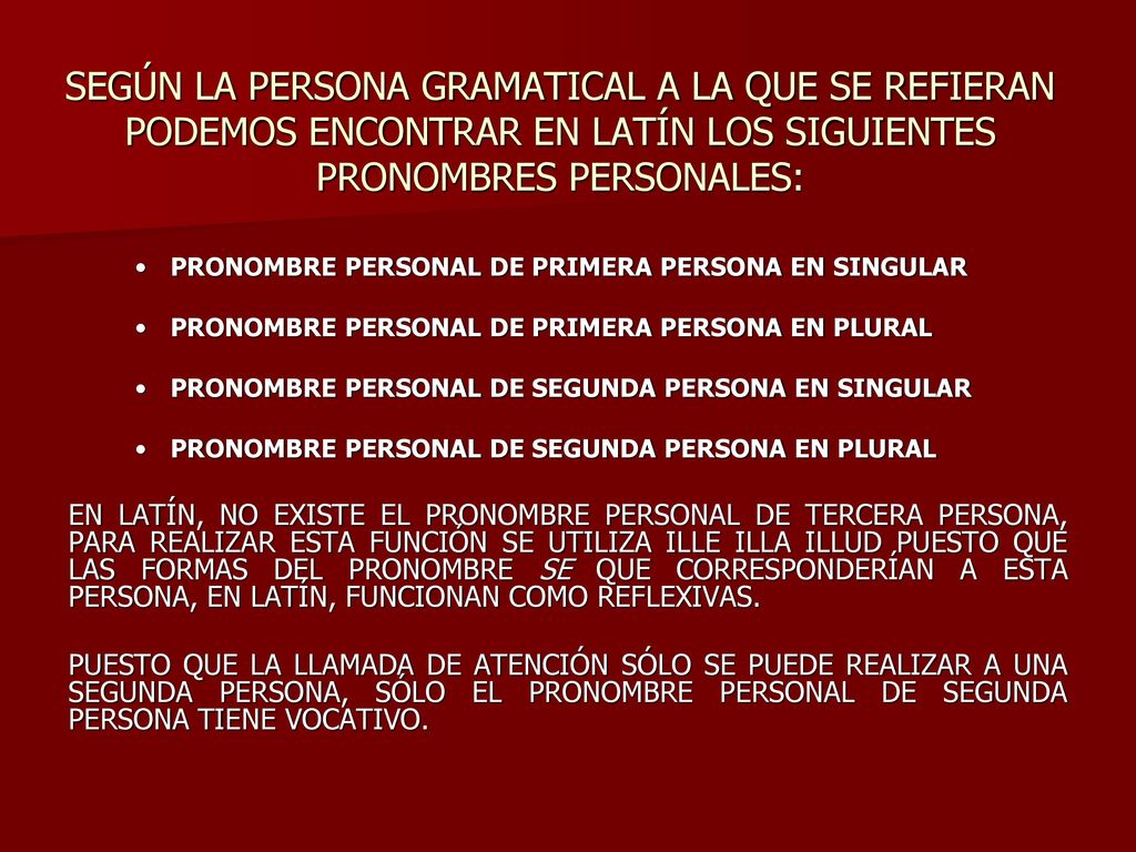 SEGÚN LA PERSONA GRAMATICAL A LA QUE SE REFIERAN PODEMOS ENCONTRAR EN LATÍN LOS SIGUIENTES PRONOMBRES PERSONALES: