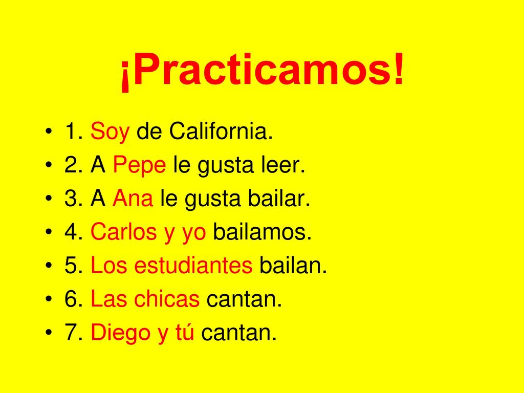 ¡Practicamos! 1. Soy de California. 2. A Pepe le gusta leer.