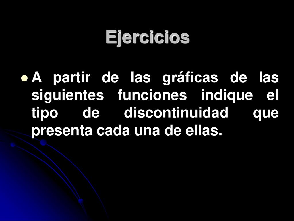 Ejercicios A partir de las gráficas de las siguientes funciones indique el tipo de discontinuidad que presenta cada una de ellas.