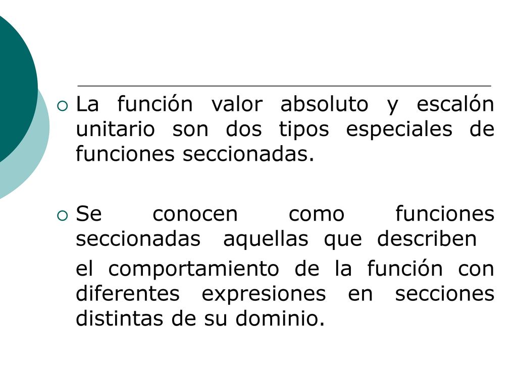 La función valor absoluto y escalón unitario son dos tipos especiales de funciones seccionadas.
