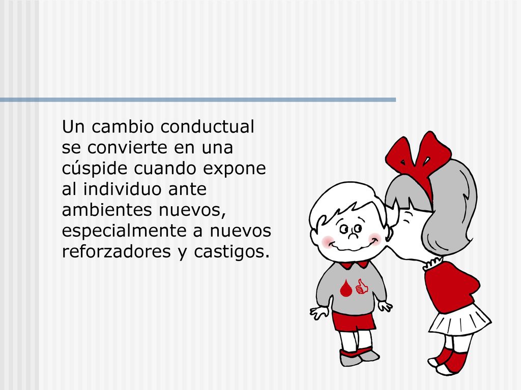 Un cambio conductual se convierte en una cúspide cuando expone al individuo ante ambientes nuevos, especialmente a nuevos reforzadores y castigos.