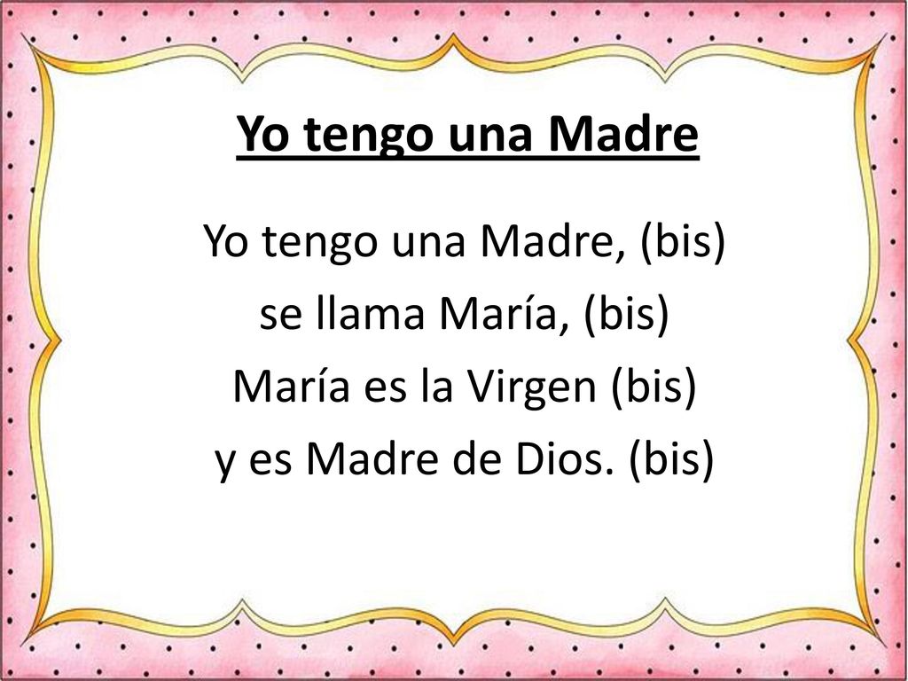 Yo tengo una Madre Yo tengo una Madre, (bis) se llama María, (bis)