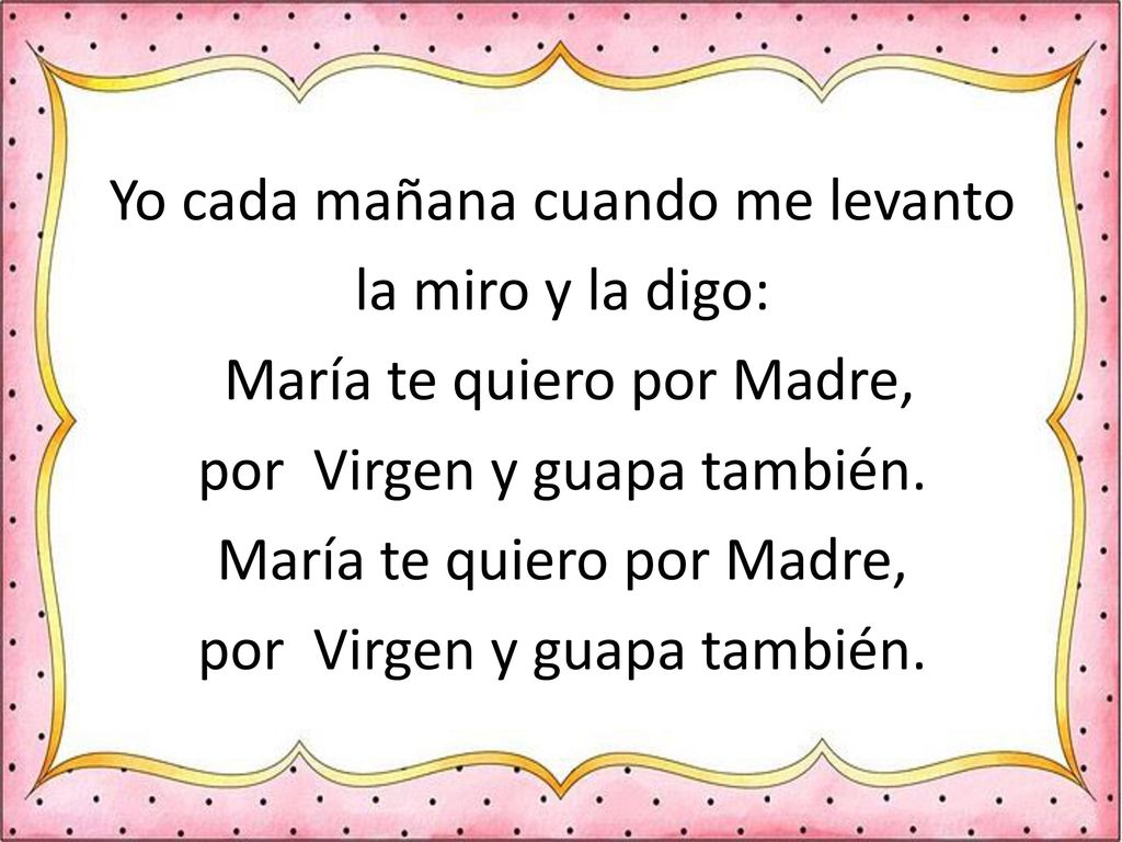 Yo cada mañana cuando me levanto la miro y la digo: María te quiero por Madre, por Virgen y guapa también.