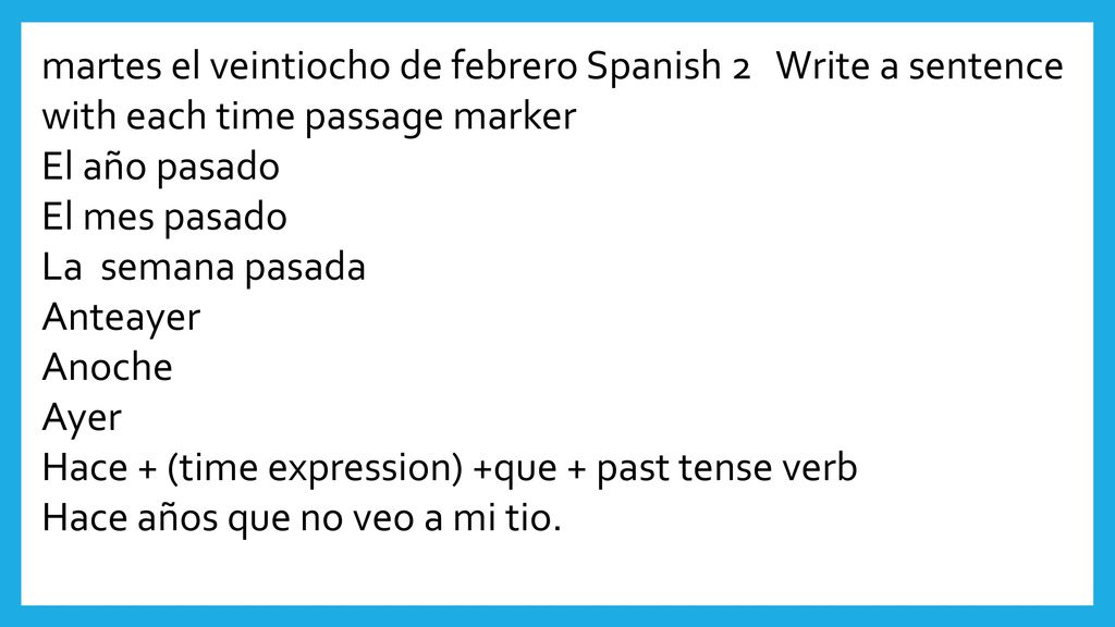 martes el veintiocho de febrero Spanish 2 Write a sentence with each time passage marker