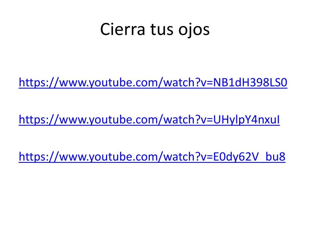 Cierra tus ojos   v=NB1dH398LS0   v=UHylpY4nxuI   v=E0dy62V_bu8