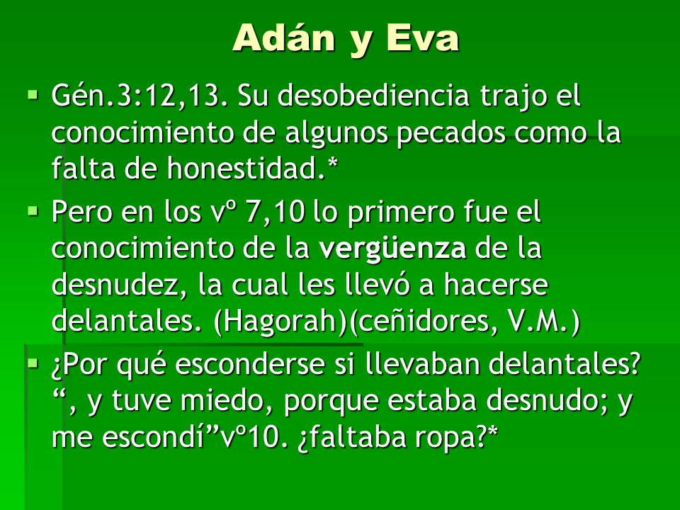 Adán y Eva Gén.3:12,13. Su desobediencia trajo el conocimiento de algunos pecados como la falta de honestidad.*