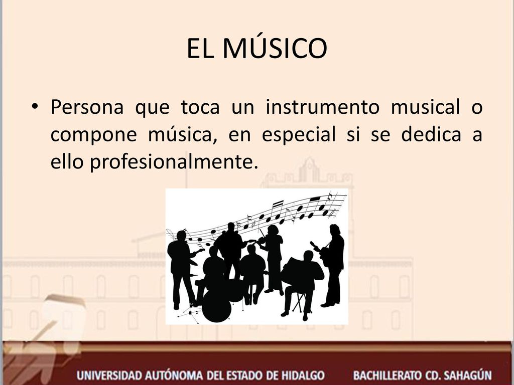 EL MÚSICO Persona que toca un instrumento musical o compone música, en especial si se dedica a ello profesionalmente.