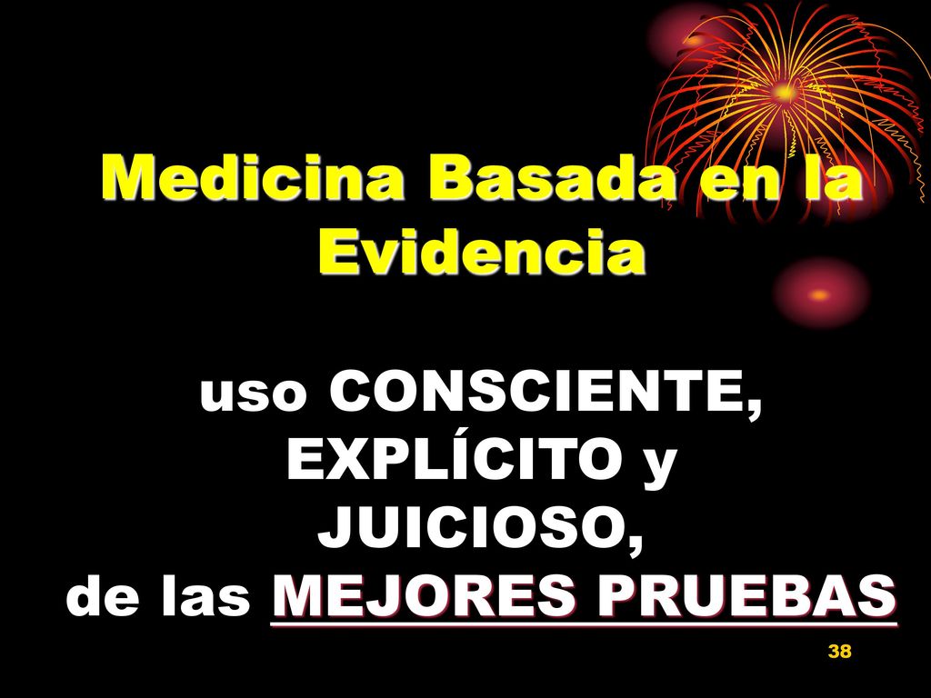 Medicina Basada en la Evidencia uso CONSCIENTE, EXPLÍCITO y JUICIOSO, de las MEJORES PRUEBAS