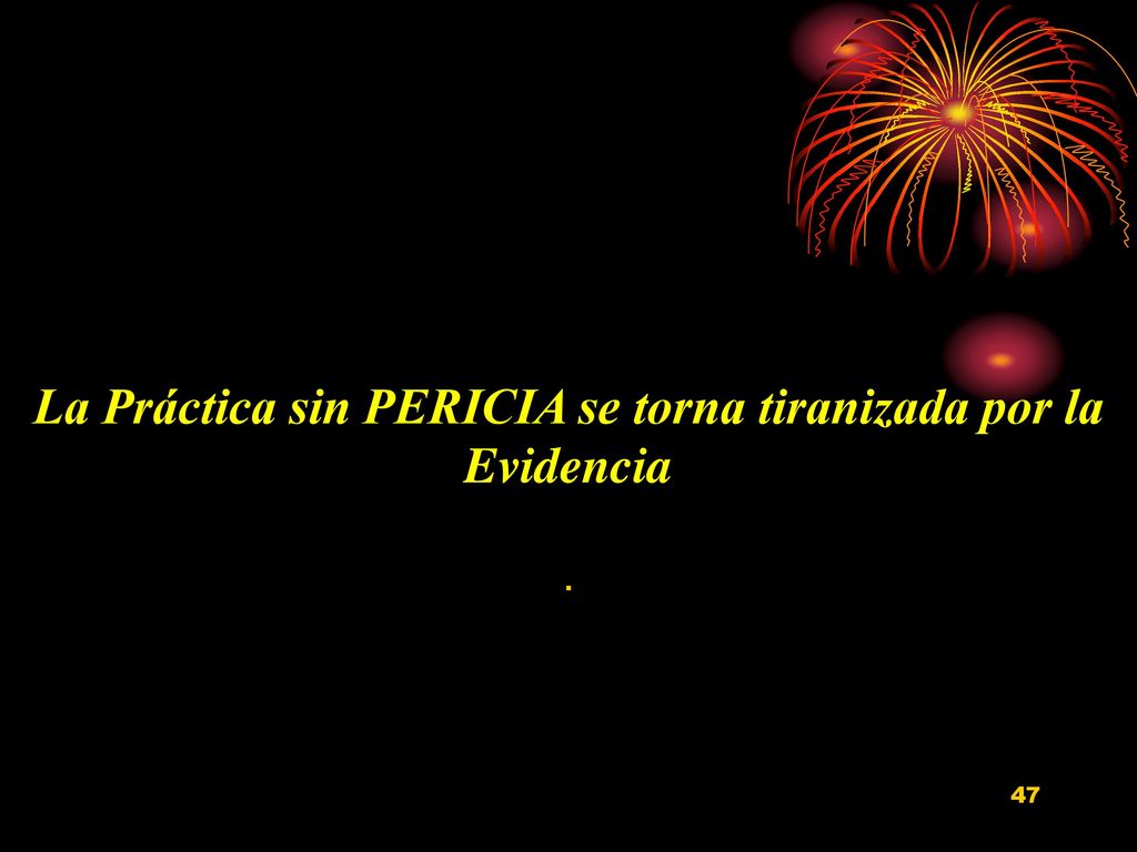 La Práctica sin PERICIA se torna tiranizada por la Evidencia .