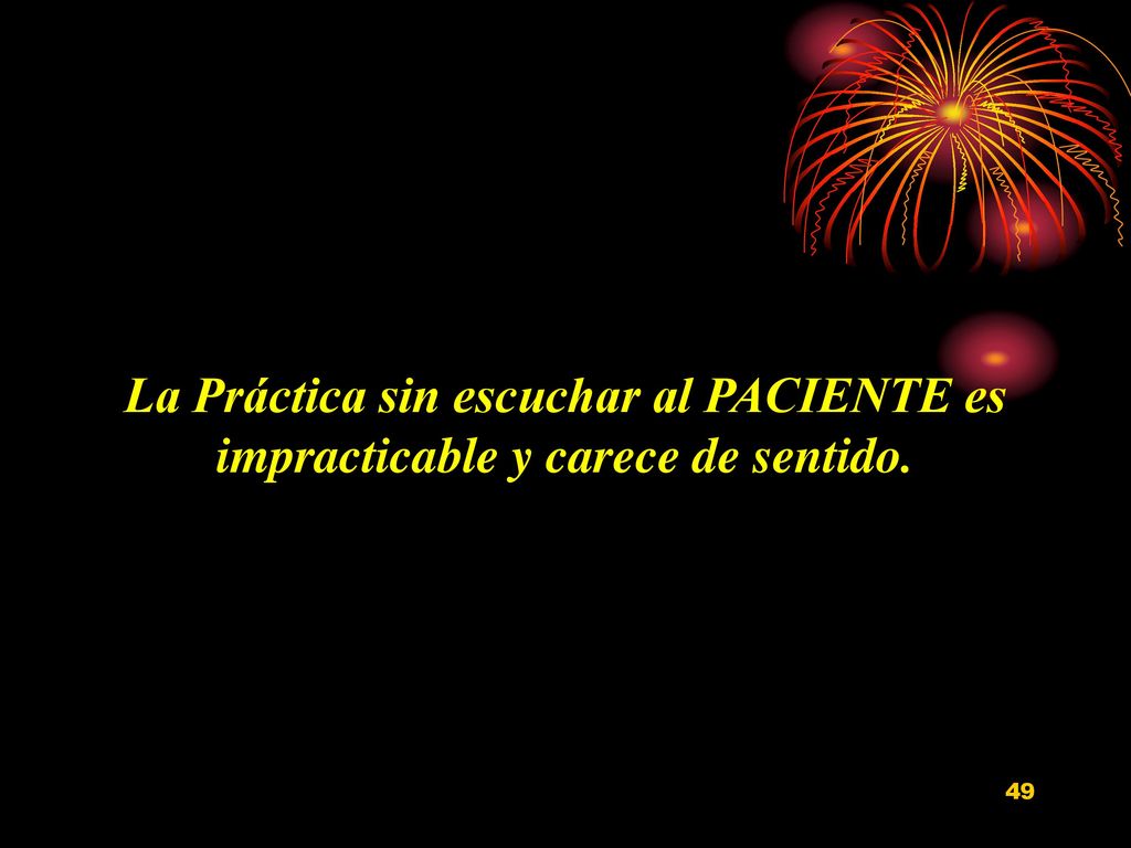 La Práctica sin escuchar al PACIENTE es impracticable y carece de sentido.