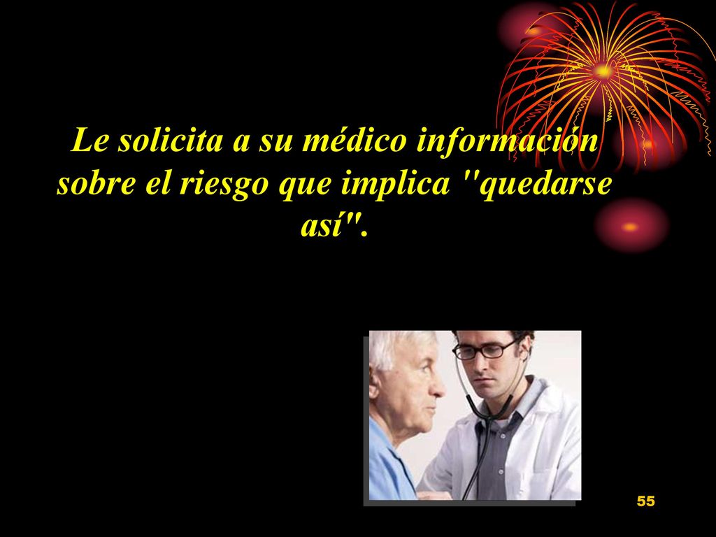 Le solicita a su médico información sobre el riesgo que implica quedarse así .