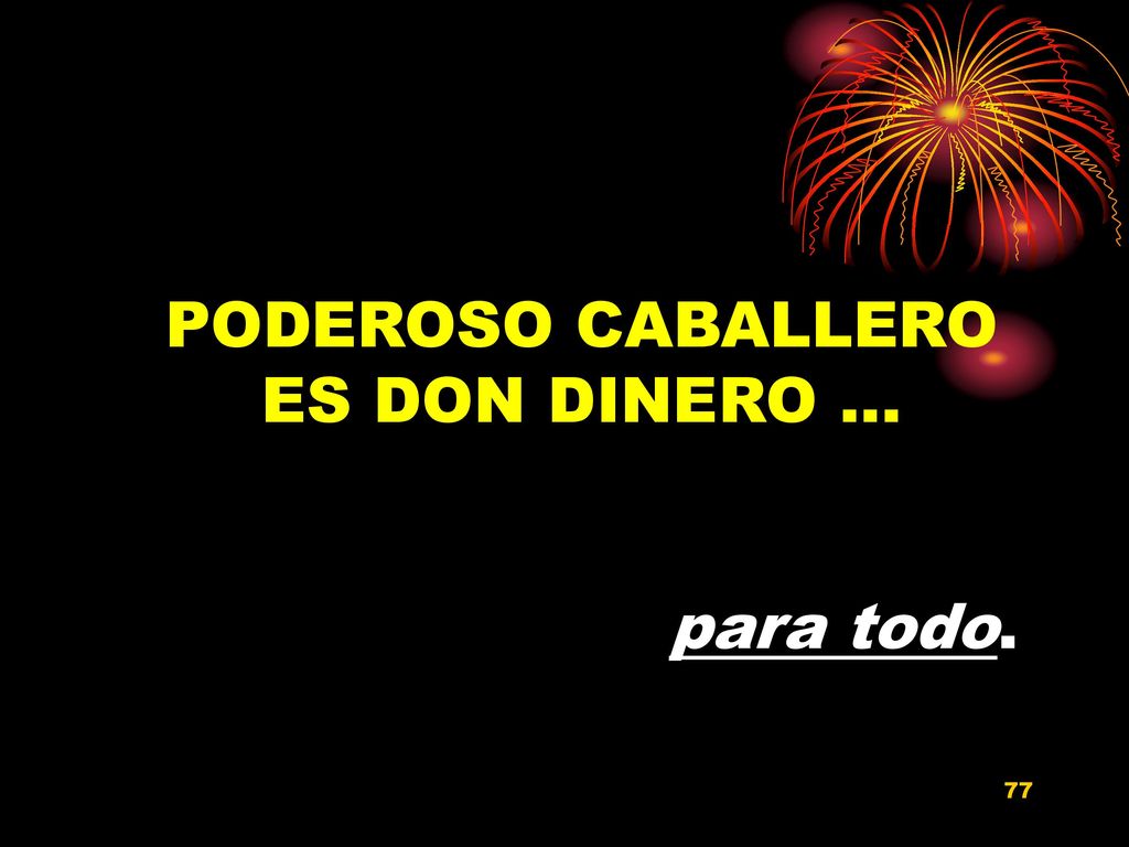 PODEROSO CABALLERO ES DON DINERO … para todo.
