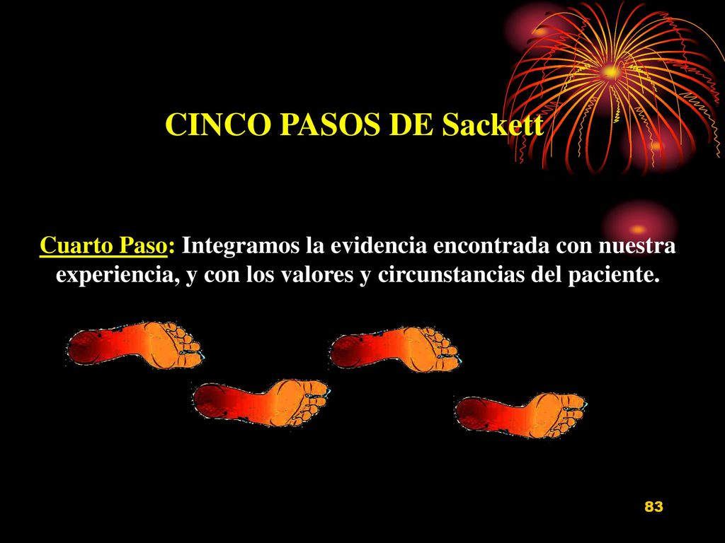 CINCO PASOS DE Sackett Cuarto Paso: Integramos la evidencia encontrada con nuestra experiencia, y con los valores y circunstancias del paciente.