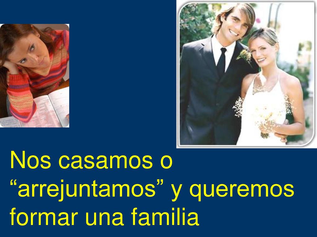 Nos casamos o arrejuntamos y queremos formar una familia