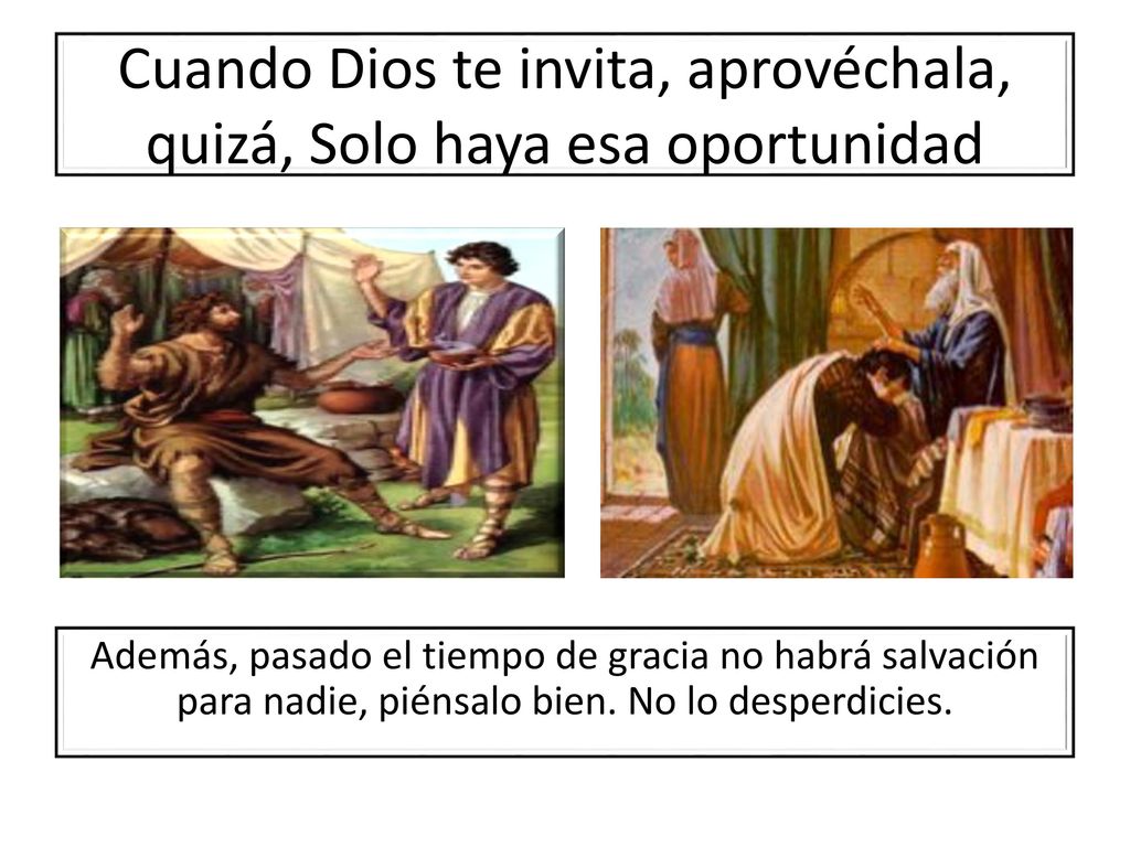 Cuando Dios te invita, aprovéchala, quizá, Solo haya esa oportunidad