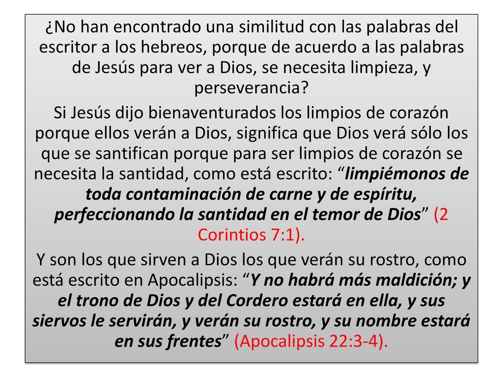 ¿No han encontrado una similitud con las palabras del escritor a los hebreos, porque de acuerdo a las palabras de Jesús para ver a Dios, se necesita limpieza, y perseverancia