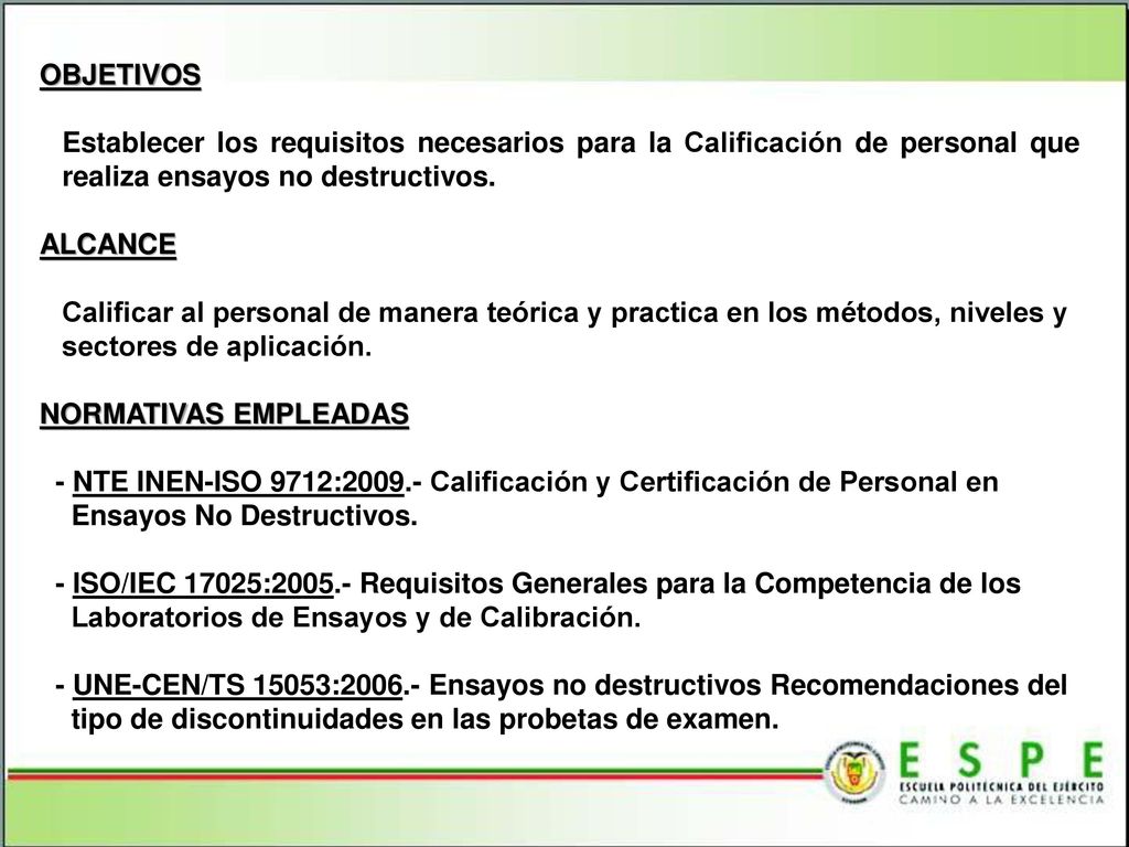 OBJETIVOS Establecer los requisitos necesarios para la Calificación de personal que realiza ensayos no destructivos.