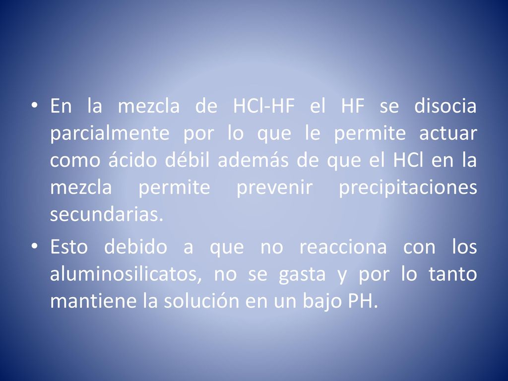 En la mezcla de HCl-HF el HF se disocia parcialmente por lo que le permite actuar como ácido débil además de que el HCl en la mezcla permite prevenir precipitaciones secundarias.