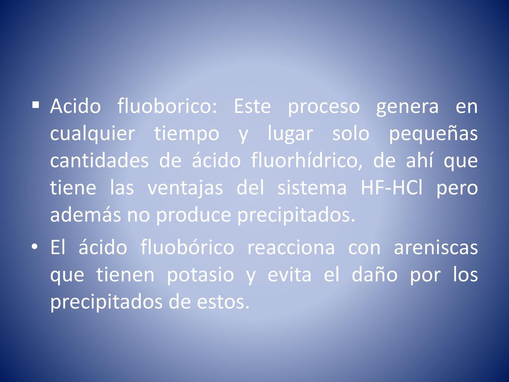 Acido fluoborico: Este proceso genera en cualquier tiempo y lugar solo pequeñas cantidades de ácido fluorhídrico, de ahí que tiene las ventajas del sistema HF-HCl pero además no produce precipitados.