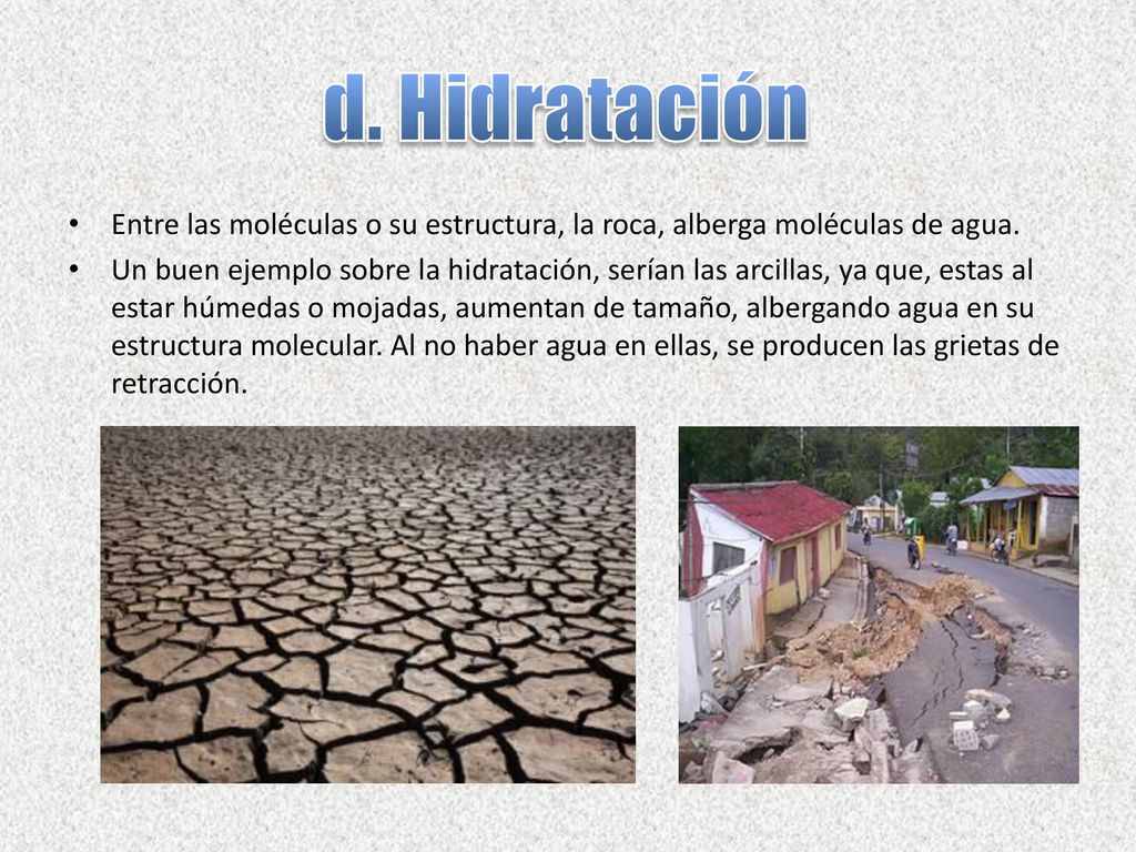 d. Hidratación Entre las moléculas o su estructura, la roca, alberga moléculas de agua.
