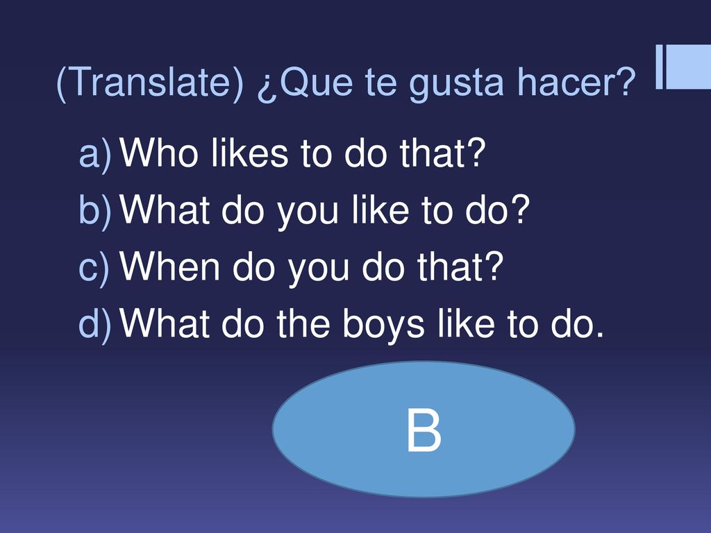 B (Translate) ¿Que te gusta hacer Who likes to do that