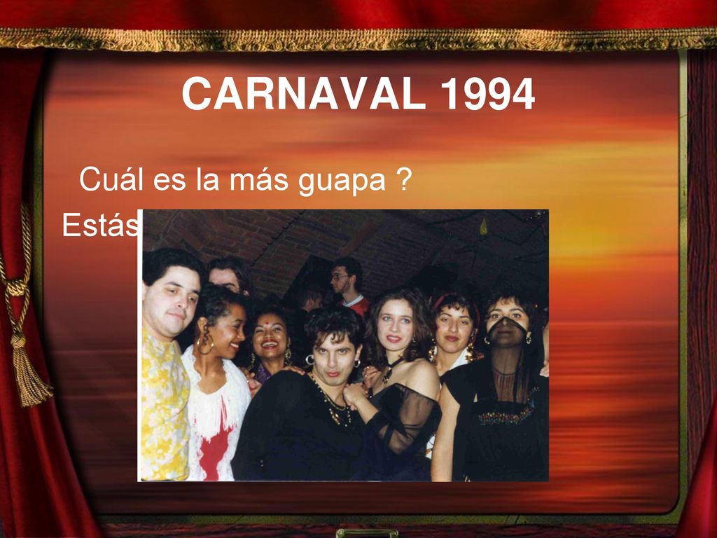 CARNAVAL 1994 Cuál es la más guapa Estás pensativo, amigo!
