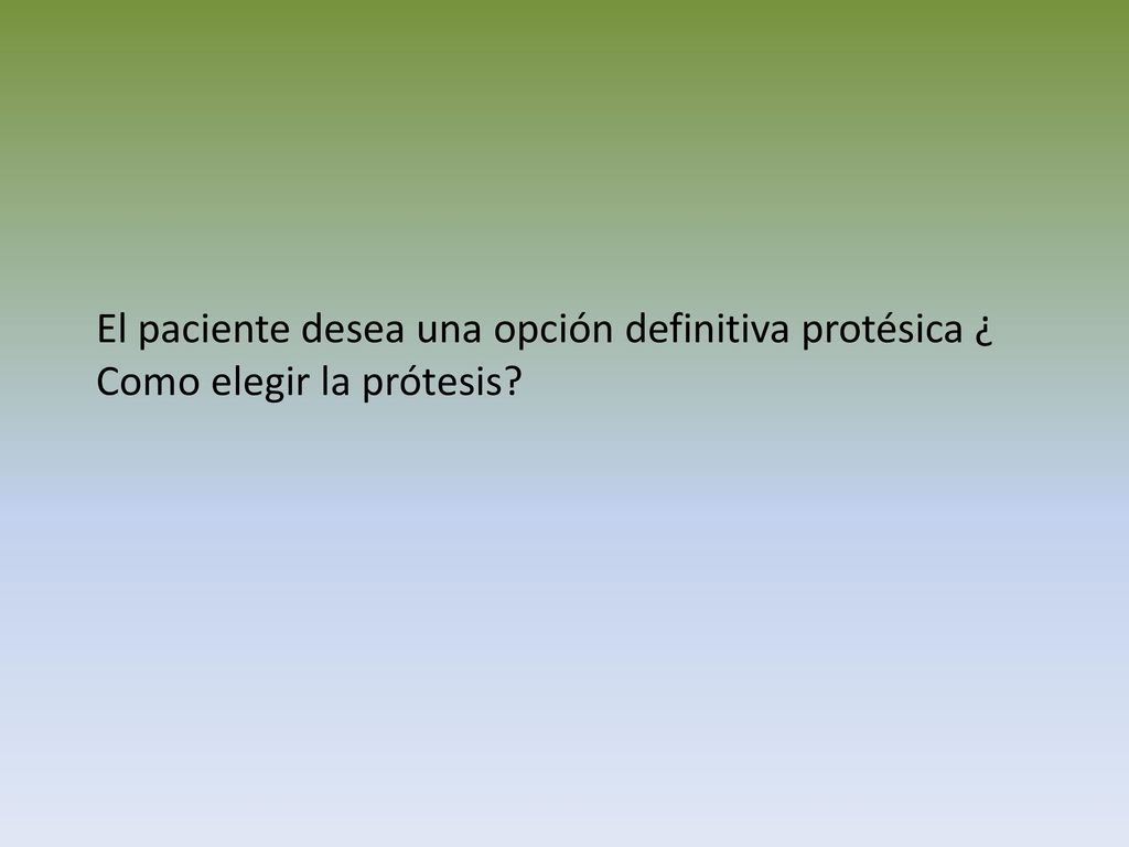 El paciente desea una opción definitiva protésica ¿ Como elegir la prótesis