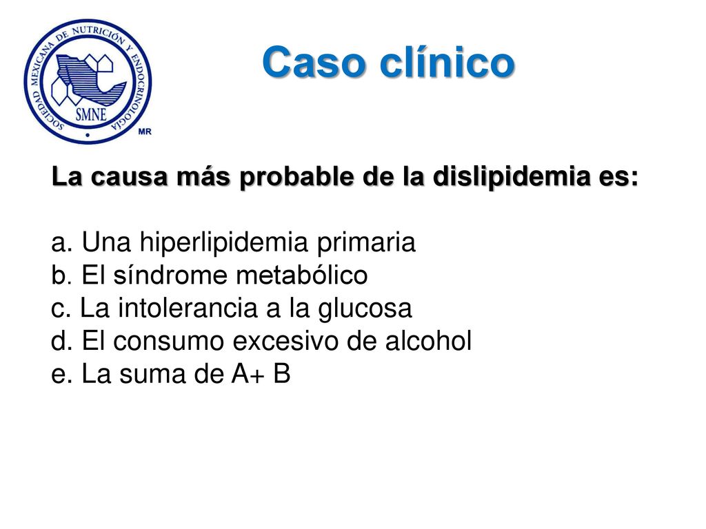 Caso clínico La causa más probable de la dislipidemia es: