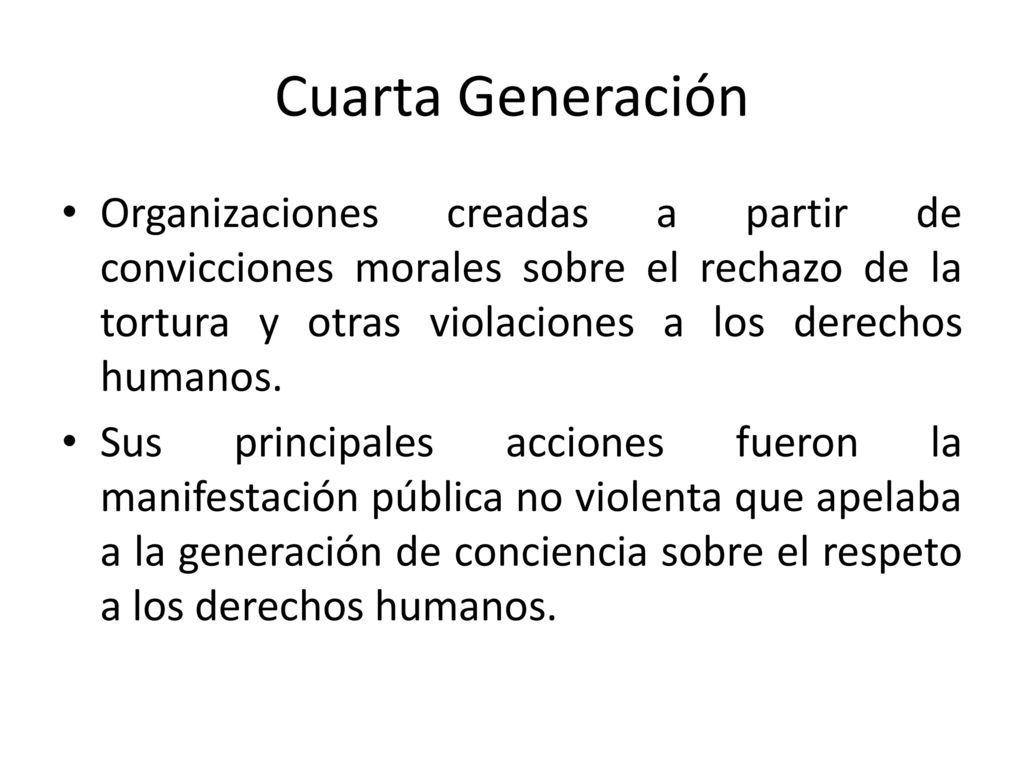 Cuarta Generación Organizaciones creadas a partir de convicciones morales sobre el rechazo de la tortura y otras violaciones a los derechos humanos.