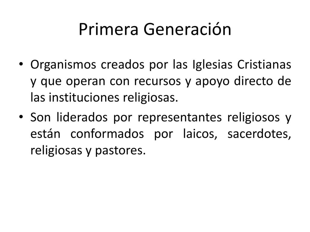 Primera Generación Organismos creados por las Iglesias Cristianas y que operan con recursos y apoyo directo de las instituciones religiosas.