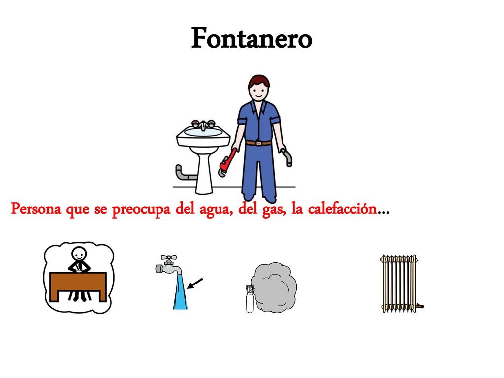 Fontanero Persona que se preocupa del agua, del gas, la calefacción…
