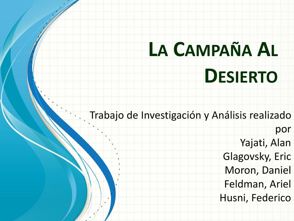 La Campaña Al Desierto Trabajo de Investigación y Análisis realizado por Yajati, Alan Glagovsky, Eric Moron, Daniel Feldman, Ariel Husni, Federico.