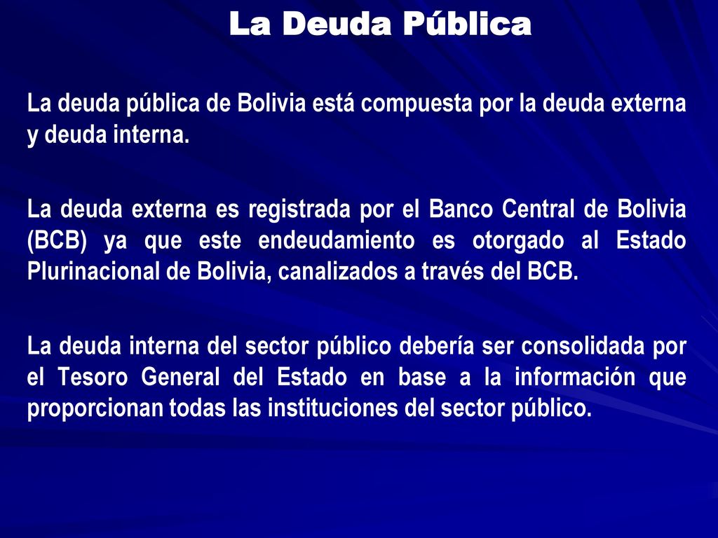La Deuda Pública La deuda pública de Bolivia está compuesta por la deuda externa y deuda interna.