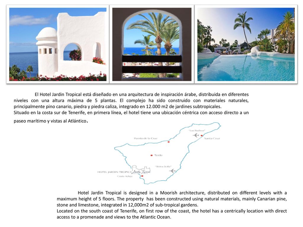 El Hotel Jardin Tropical está diseñado en una arquitectura de inspiración árabe, distribuida en diferentes niveles con una altura máxima de 5 plantas. El complejo ha sido construido con materiales naturales, principalmente pino canario, piedra y piedra caliza, integrado en m2 de jardines subtropicales.