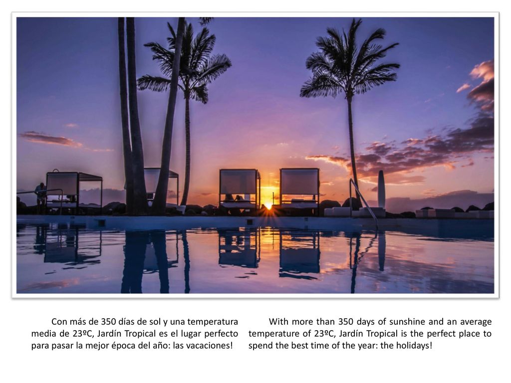 Con más de 350 días de sol y una temperatura media de 23ºC, Jardín Tropical es el lugar perfecto para pasar la mejor época del año: las vacaciones!