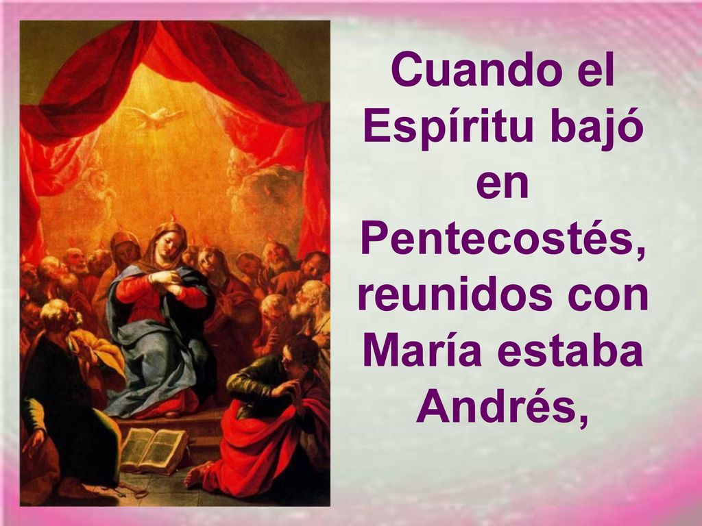Cuando el Espíritu bajó en Pentecostés, reunidos con María estaba Andrés,