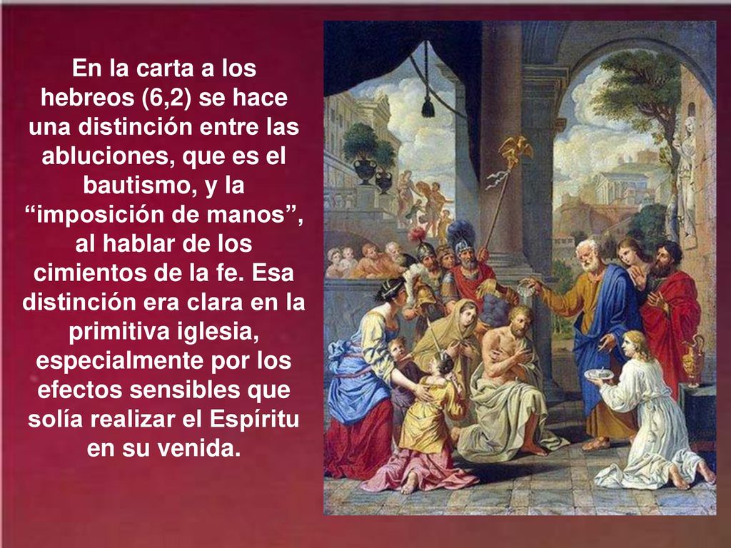 En la carta a los hebreos (6,2) se hace una distinción entre las abluciones, que es el bautismo, y la imposición de manos , al hablar de los cimientos de la fe.