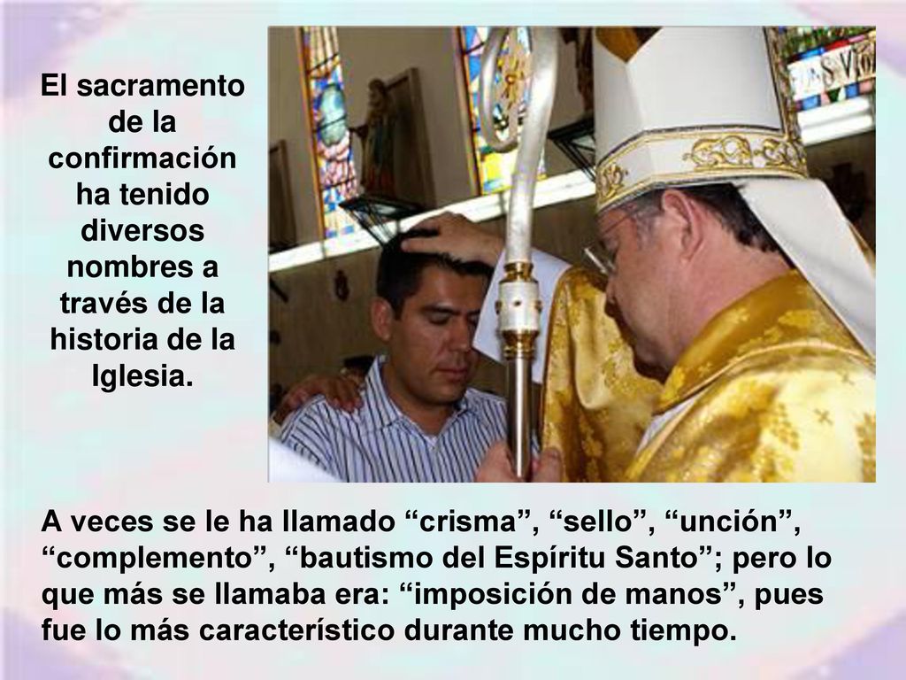El sacramento de la confirmación ha tenido diversos nombres a través de la historia de la Iglesia.