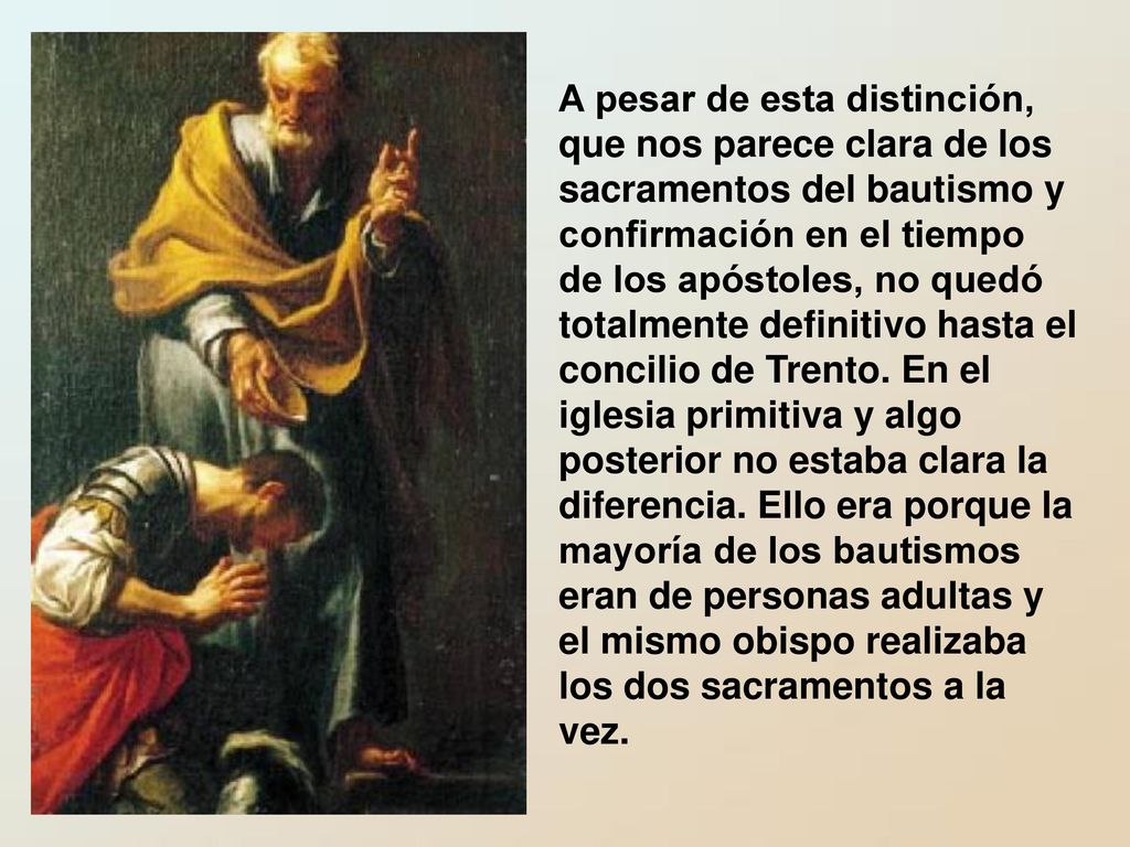 A pesar de esta distinción, que nos parece clara de los sacramentos del bautismo y confirmación en el tiempo de los apóstoles, no quedó totalmente definitivo hasta el concilio de Trento.