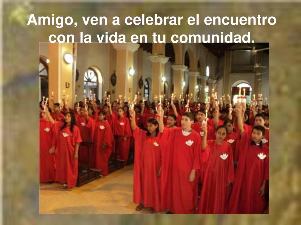 Amigo, ven a celebrar el encuentro con la vida en tu comunidad.