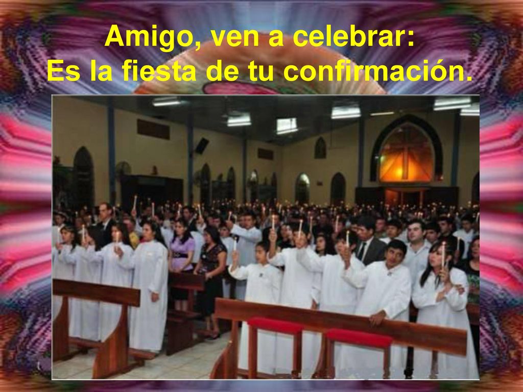 Amigo, ven a celebrar: Es la fiesta de tu confirmación.