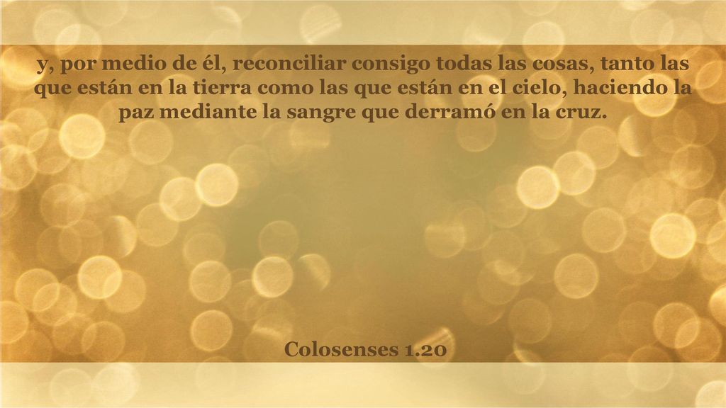 y, por medio de él, reconciliar consigo todas las cosas, tanto las que están en la tierra como las que están en el cielo, haciendo la paz mediante la sangre que derramó en la cruz.