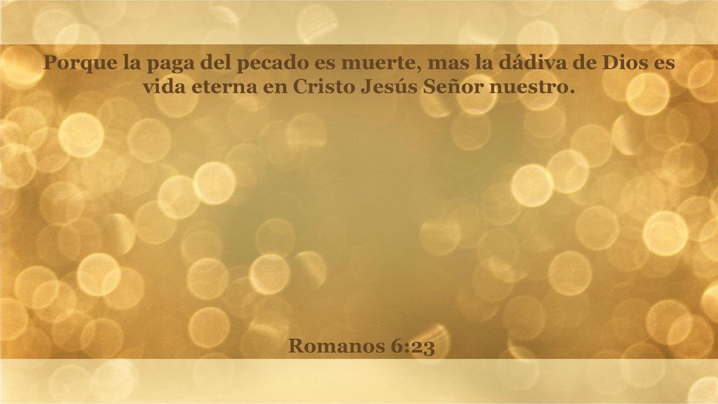 Porque la paga del pecado es muerte, mas la dádiva de Dios es vida eterna en Cristo Jesús Señor nuestro.