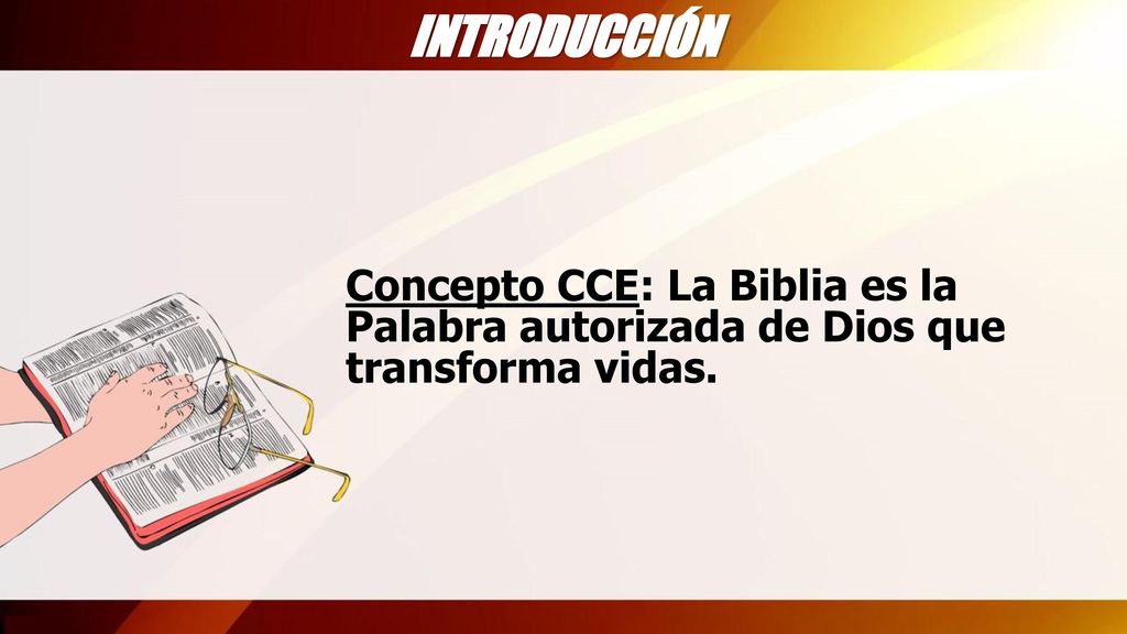 INTRODUCCIÓN Concepto CCE: La Biblia es la Palabra autorizada de Dios que transforma vidas.