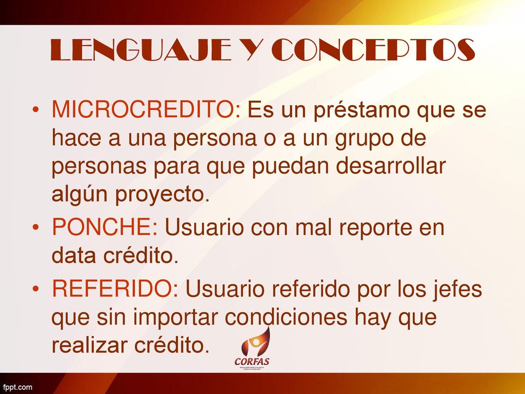 LENGUAJE Y CONCEPTOS MICROCREDITO: Es un préstamo que se hace a una persona o a un grupo de personas para que puedan desarrollar algún proyecto.