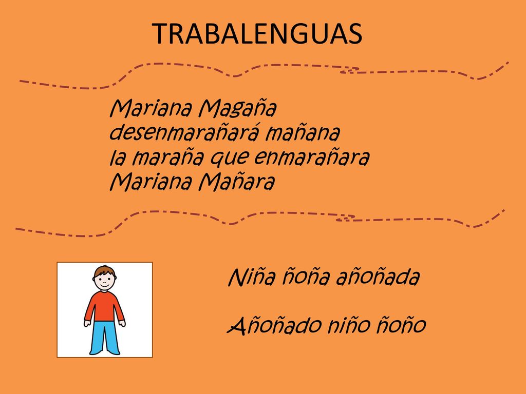TRABALENGUAS Mariana Magaña desenmarañará mañana la maraña que enmarañara Mariana Mañara. Niña ñoña añoñada.
