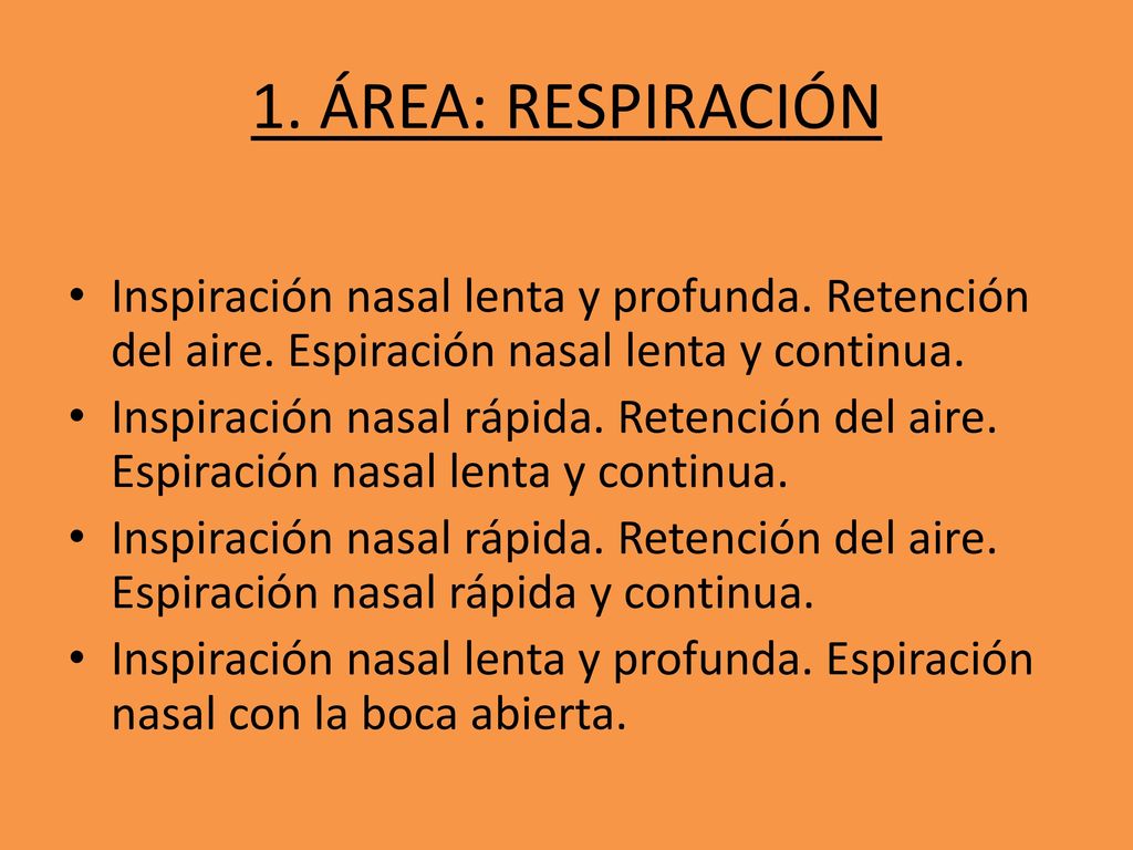 1. ÁREA: RESPIRACIÓN Inspiración nasal lenta y profunda. Retención del aire. Espiración nasal lenta y continua.