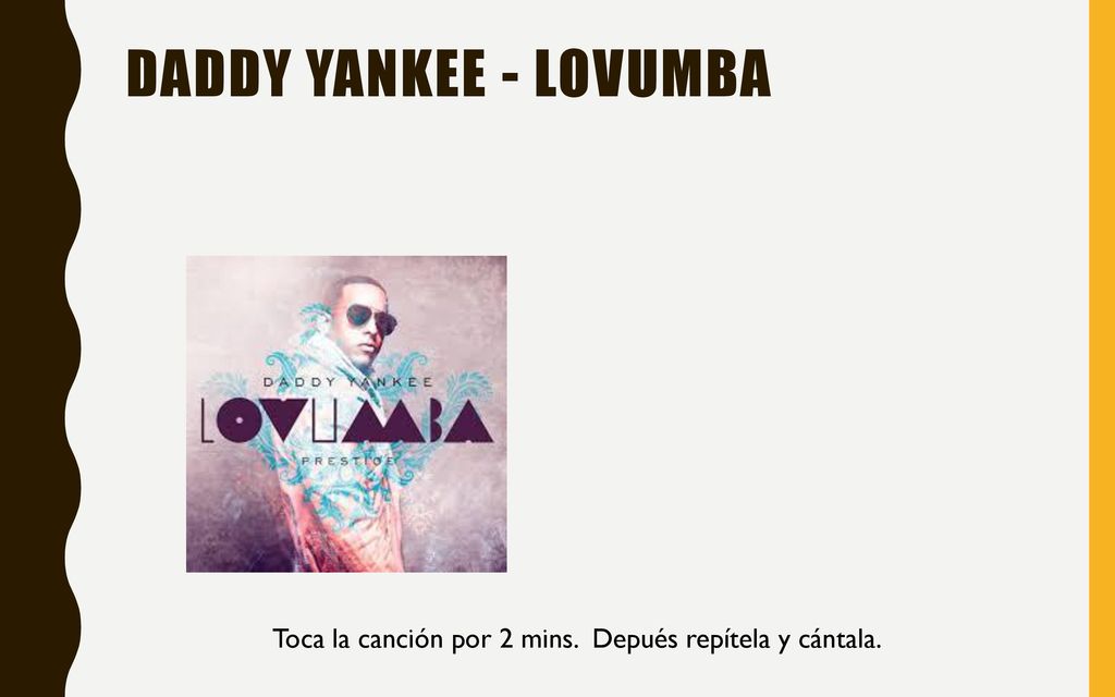 Daddy Yankee - Lovumba Toca la canción por 2 mins. Depués repítela y cántala.