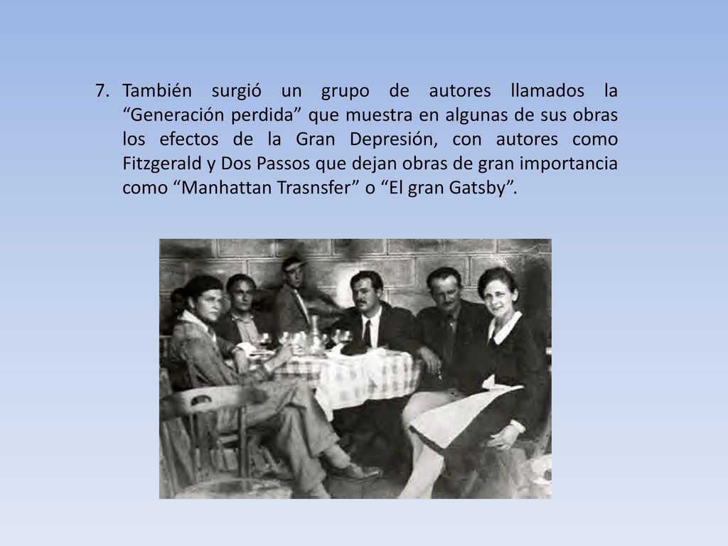 También surgió un grupo de autores llamados la Generación perdida que muestra en algunas de sus obras los efectos de la Gran Depresión, con autores como Fitzgerald y Dos Passos que dejan obras de gran importancia como Manhattan Trasnsfer o El gran Gatsby .